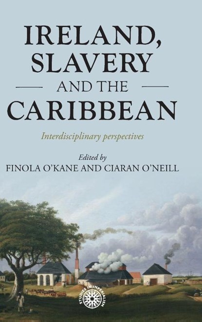 Ireland, Slavery and the Caribbean, Finola O'Kane ; Ciaran O'Neill - Gebonden - 9781526150998