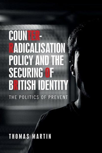 Counter-Radicalisation Policy and the Securing of British Identity, Thomas Martin - Paperback - 9781526156112