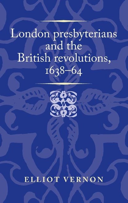 London Presbyterians and the British Revolutions, 1638–64, Elliot Vernon - Gebonden - 9781526157805