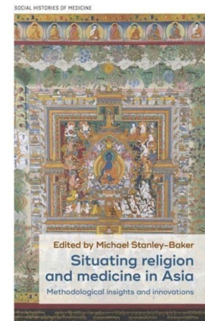 Situating Religion and Medicine in Asia, Michael Stanley-Baker - Gebonden - 9781526160010