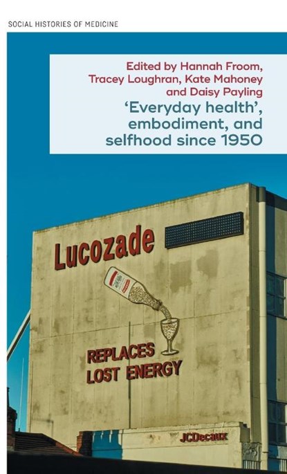 ‘Everyday Health’, Embodiment, and Selfhood Since 1950, Tracey (Senior Lecturer in Medical History) Loughran ; Hannah Froom ; Kate Mahoney - Gebonden - 9781526170651
