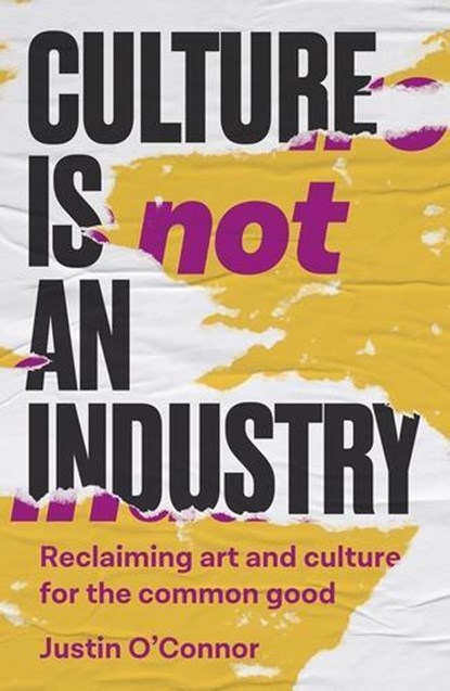 Culture is Not an Industry, Justin O'Connor - Paperback - 9781526171269