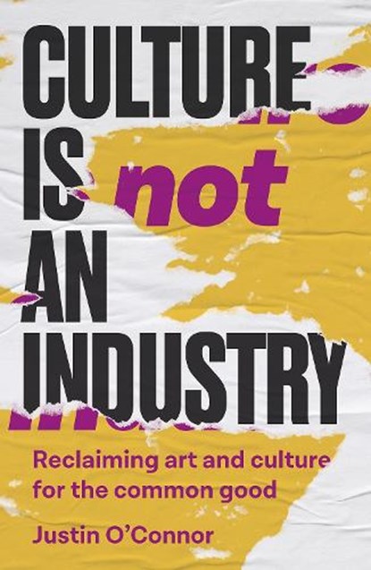Culture is not an industry, Justin O'Connor - Paperback - 9781526171269