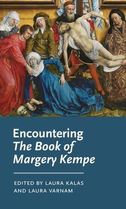 Encountering the Book of Margery Kempe, Laura (Lecturer in Medieval Literature and Medical Humanities) Kalas ; Laura Varnam - Paperback - 9781526171580