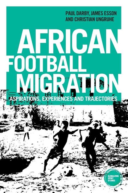 African Football Migration, Paul Darby ; James Esson ; Dr Christian Ungruhe - Paperback - 9781526171993