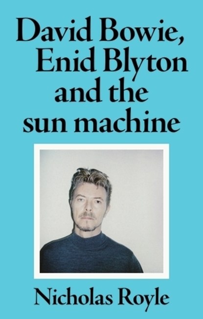 David Bowie, Enid Blyton and the sun machine, Nicholas Royle - Paperback - 9781526173638
