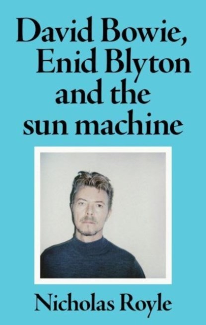 David Bowie, Enid Blyton and the Sun Machine, Nicholas Royle - Gebonden - 9781526173652