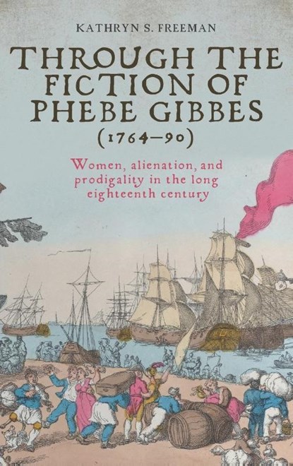 Through the Fiction of Phebe Gibbes (1764–90), Kathryn Freeman - Gebonden - 9781526175007