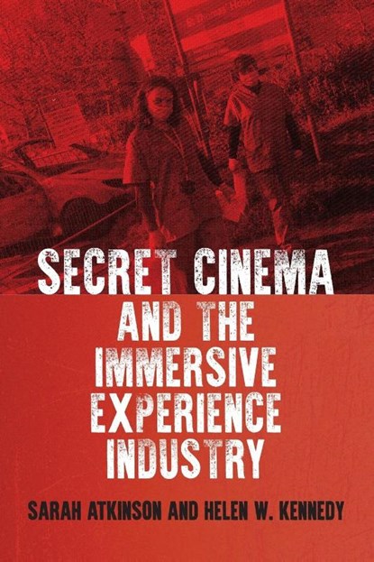 Secret Cinema and the Immersive Experience Industry, Sarah Atkinson ; Helen W. Kennedy - Paperback - 9781526182371