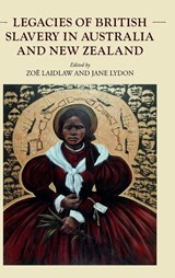 Legacies of British slavery in Australia and New Zealand - Zoe Laidlaw ; Jane (Wesfarmers Chair in Australian History) Lydon - 9781526184818
