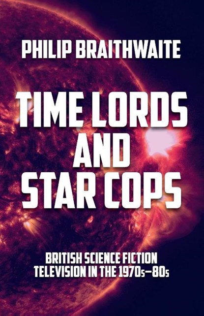 Time Lords and Star Cops, Philip Braithwaite - Paperback - 9781526187291