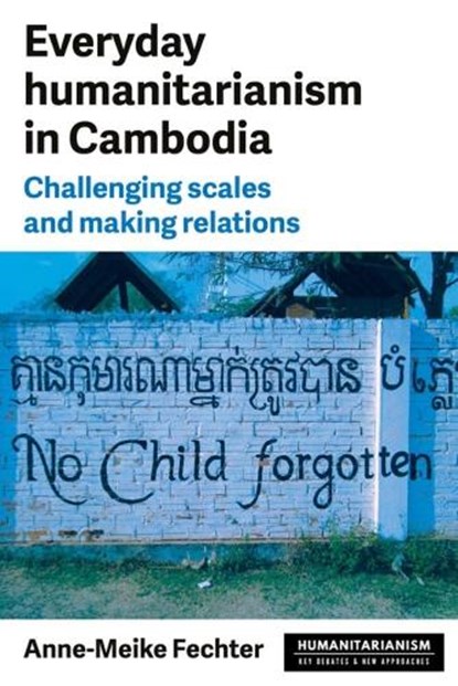 Everyday Humanitarianism in Cambodia, Anne-Meike Fechter - Paperback - 9781526191328