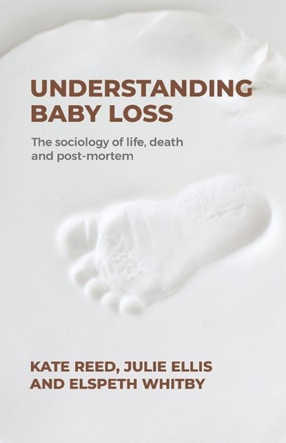 Understanding Baby Loss, Professor Kate Reed ; Julie Ellis ; Elspeth Whitby - Paperback - 9781526191564