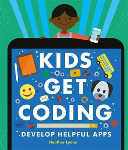 Kids Get Coding: Develop Helpful Apps, Heather Lyons ; Dan Crisp ; Alex Westgate - Gebonden - 9781526302267