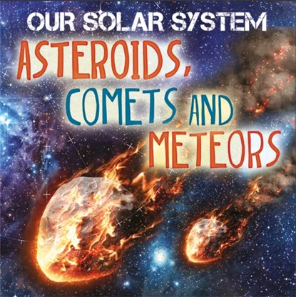 Our Solar System: Asteroids, Comets and Meteors, Mary-Jane Wilkins - Paperback - 9781526302861
