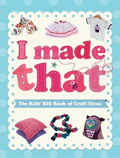 I Made That: The Kids' Big Book of Craft Ideas, BLAKE,  Susannah - Paperback - 9781526305084