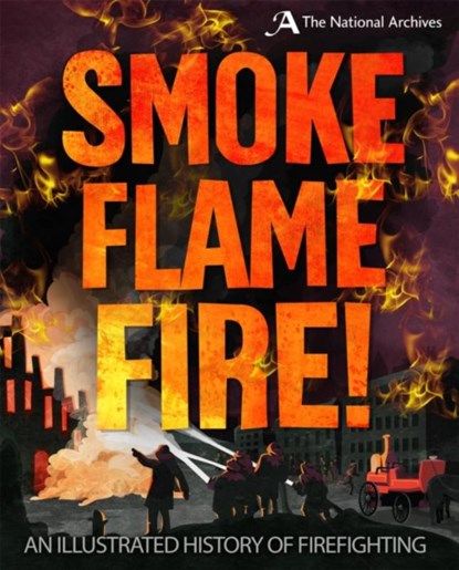 Smoke, Flame, Fire!: A History of Firefighting, Roy Apps - Paperback - 9781526305350