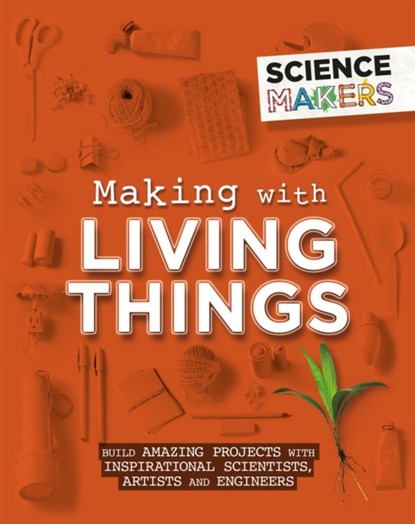 Science Makers: Making with Living Things, Anna Claybourne - Paperback - 9781526305459