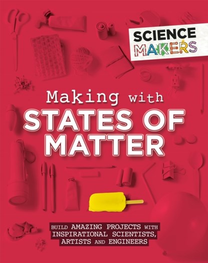 Science Makers: Making with States of Matter, Anna Claybourne - Paperback - 9781526305497