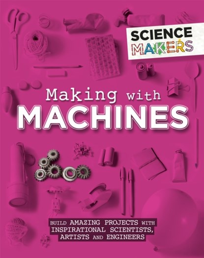 Science Makers: Making with Machines, Anna Claybourne - Paperback - 9781526305510