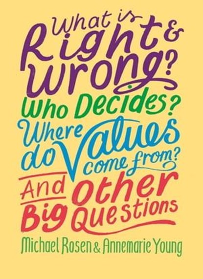 What is Right and Wrong? Who Decides? Where Do Values Come From? And Other Big Questions, Michael Rosen ; Annemarie Young - Ebook - 9781526309747