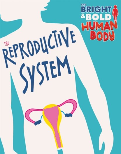 The Bright and Bold Human Body: The Reproductive System, Sonya Newland - Gebonden - 9781526310453