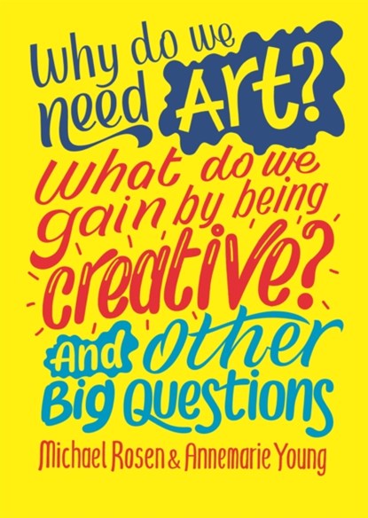 Why do we need art? What do we gain by being creative? And other big questions, Michael Rosen ; Annemarie Young - Paperback - 9781526312594