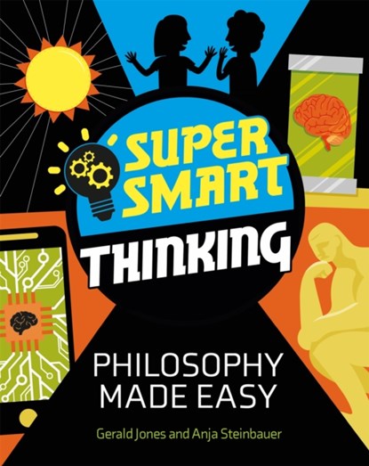 Super Smart Thinking: Philosophy Made Easy, Gerald Jones ; Anja Steinbauer - Paperback - 9781526313478