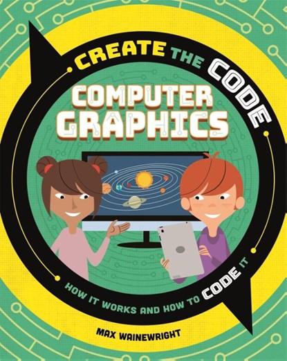 Create the Code: Computer Graphics, Max Wainewright - Paperback - 9781526313614