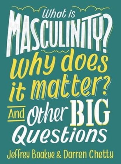 What is Masculinity? Why Does it Matter? And Other Big Questions, Jeffrey Boakye ; Darren Chetty - Ebook - 9781526314888