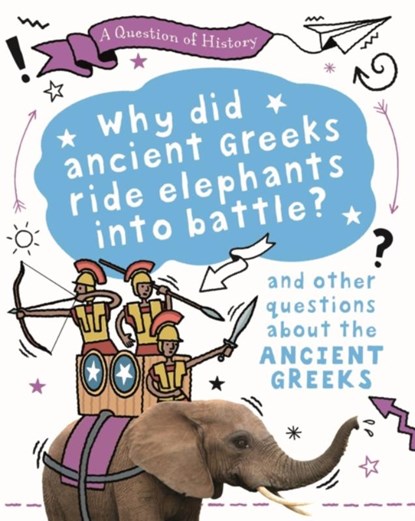 A Question of History: Why did the ancient Greeks ride elephants into battle? And other questions about ancient Greece, Tim Cooke - Paperback - 9781526315359