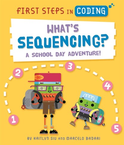 First Steps in Coding: What's Sequencing?, Kaitlyn Siu - Paperback - 9781526315748