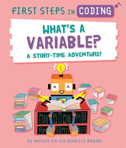 First Steps in Coding: What's a Variable?, Kaitlyn Siu - Paperback - 9781526315809