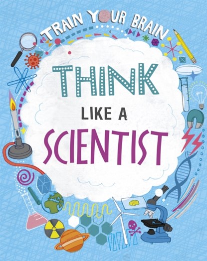 Train Your Brain: Think Like A Scientist, Alex Woolf - Gebonden - 9781526316448