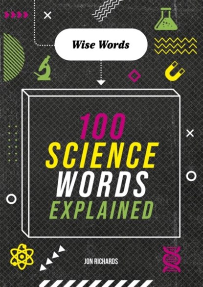Wise Words: 100 Science Words Explained, Jon Richards - Paperback - 9781526316707