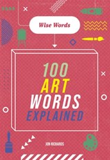 Wise Words: 100 Art Words Explained - Jon Richards - 9781526317032