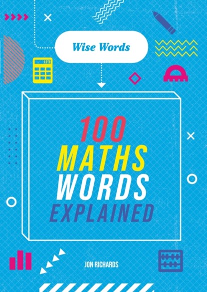Wise Words: 100 Maths Words Explained, Jon Richards - Paperback - 9781526317056