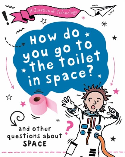 A Question of Technology: How Do You Go to Toilet in Space?, Clive Gifford - Paperback - 9781526320056