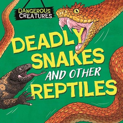 Dangerous Creatures: Snakes and Other Reptiles, Lynn Huggins-Cooper - Gebonden - 9781526328410