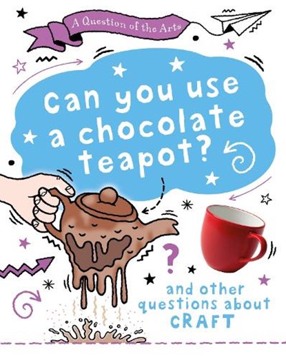 A Question of the Arts: Can You Use a Chocolate Teapot (and other questions about craft), Mary Auld - Gebonden - 9781526329851