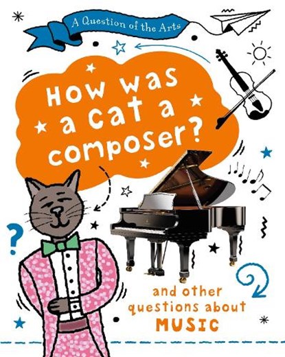 A Question of the Arts: How Was a Cat a Composer? (and other questions about music), Mary Auld - Gebonden - 9781526329899