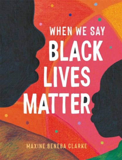 When We Say Black Lives Matter, Maxine Beneba Clarke - Paperback - 9781526363985