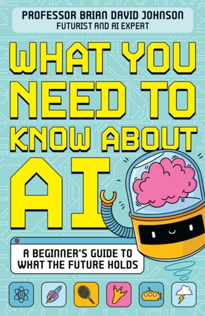 What You Need to Know About AI, Brian David Johnson - Paperback - 9781526366788