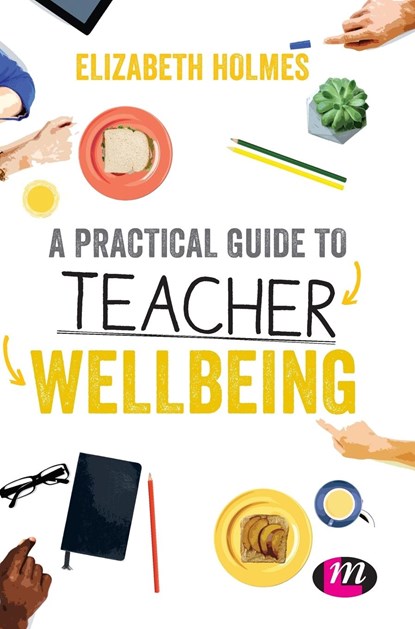 A Practical Guide to Teacher Wellbeing, Holmes - Gebonden - 9781526445865
