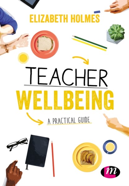 A Practical Guide to Teacher Wellbeing, Elizabeth Holmes - Paperback - 9781526445872
