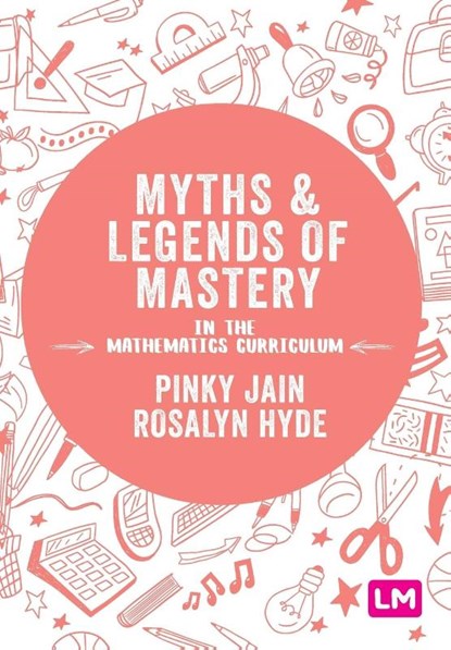 Myths and Legends of Mastery in the Mathematics Curriculum, Pinky Jain - Paperback - 9781526446794