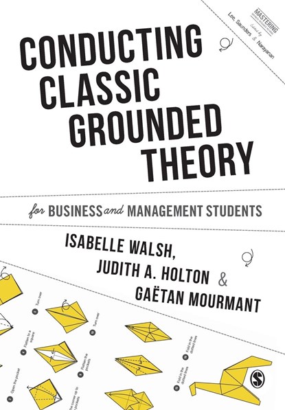 Conducting Classic Grounded Theory for Business and Management Students, ISABELLE (SKEMA BUSINESS SCHOOL,  France) Walsh ; Judith A. (Mount Allison University, Canada) Holton ; Mourmant (IESEG School of Management, France) Mourmant - Paperback - 9781526460080