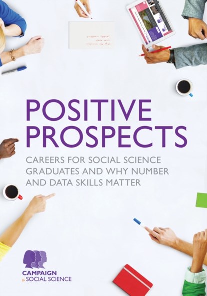 Positive Prospects: Careers for social science graduates and why number and data skills matter, Campaign for Social Science - Paperback - 9781526461216
