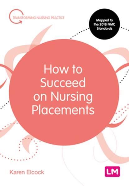 How to Succeed on Nursing Placements, ELCOCK,  Karen, BSc, MSc, PGDip, CertEdFE, RN, RNT, FHEA - Paperback - 9781526469960