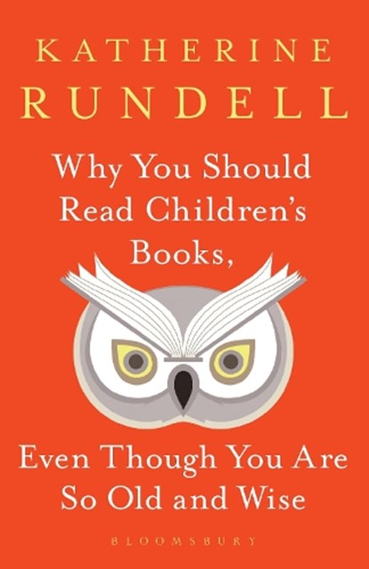 Why You Should Read Children's Books, Even Though You Are So Old and Wise, Katherine Rundell - Gebonden Gebonden - 9781526610072